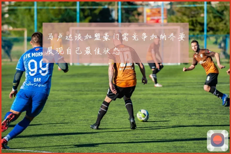 马卢达谈加盟豪门需竞争加纳乔要展现自己最佳状态